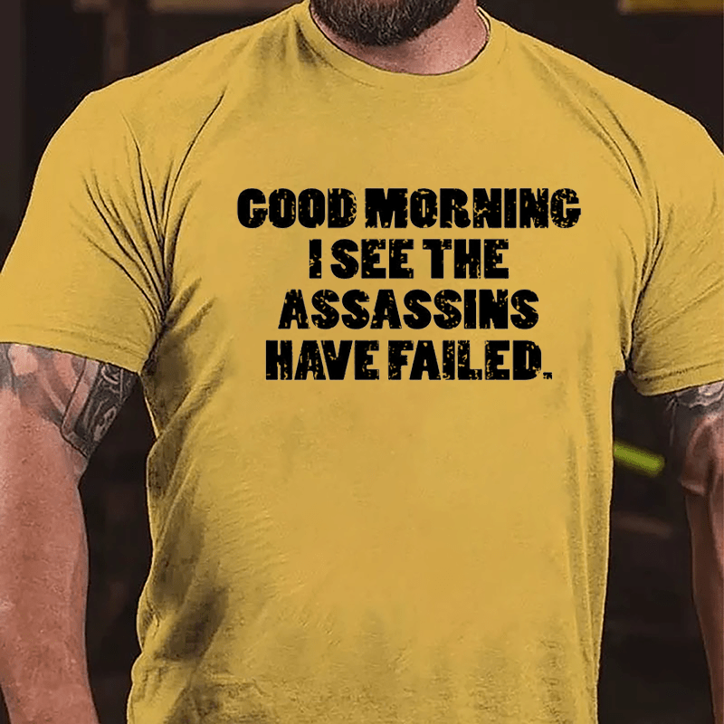 Good Morning I See The Assassins Have Failed Cotton T-shirt-Maturelion