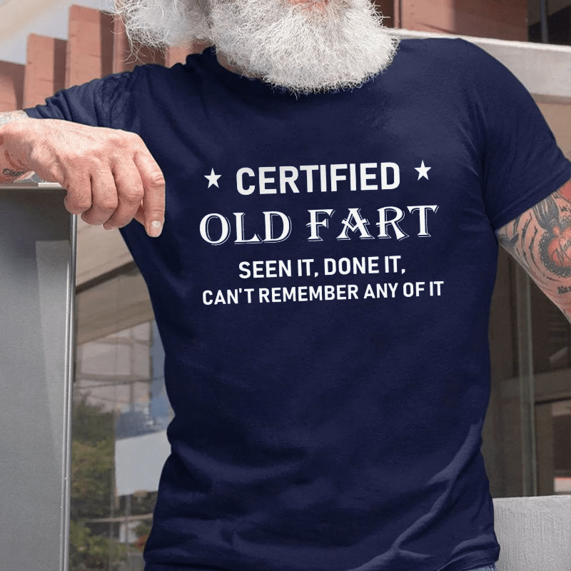 Certified Old Fart Seen It Done It Can't Remember Any Of It Cotton T-shirt-Maturelion