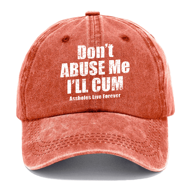 Don't Abuse Me I'll Cum Assholes Live Forever Funny Sarcastic Saying Cap-Maturelion