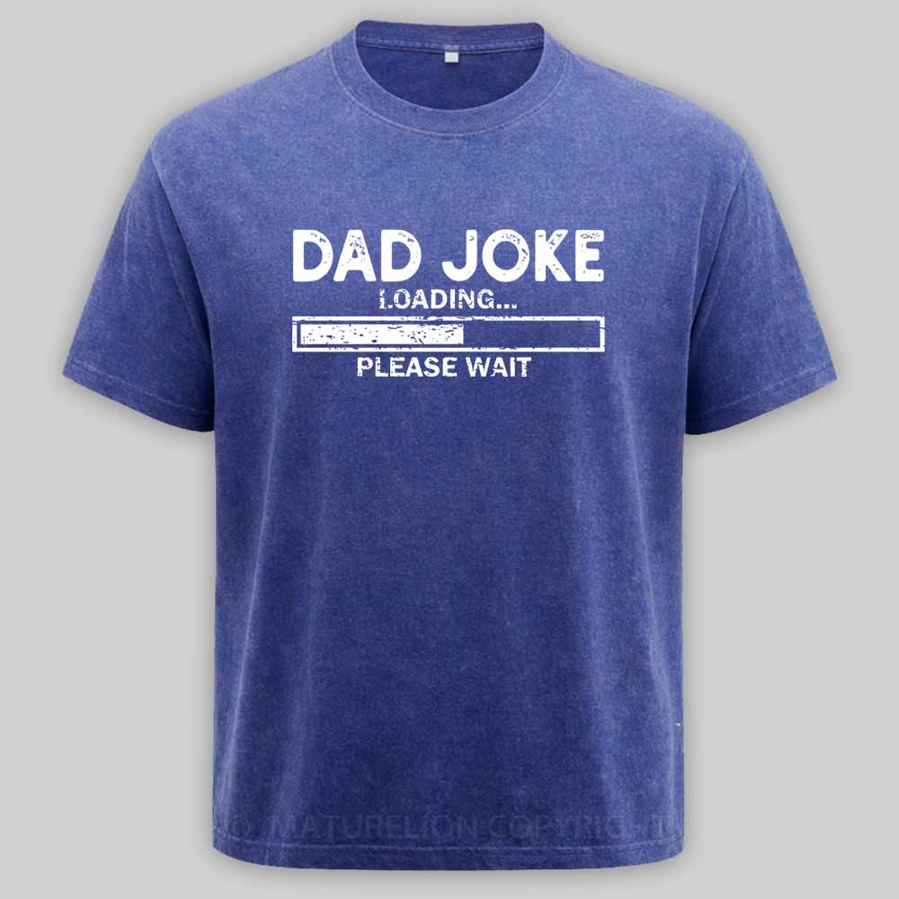 Maturelion Dad Joke Loading Gift Fathers Day Dad Joke Please Wait Gift Washed T-shirt