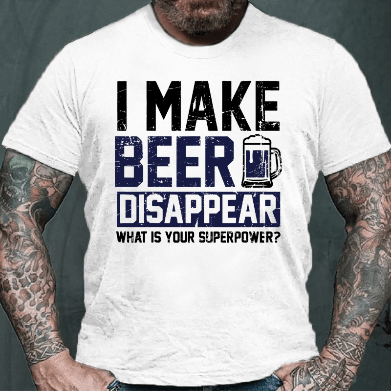 I Make Beer Disappear What's Your Superpower Cotton T-shirt-Maturelion