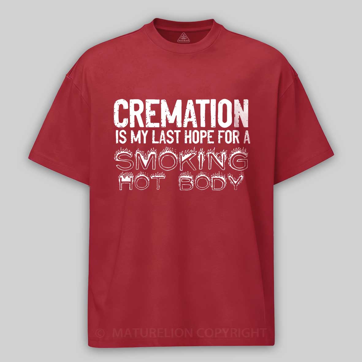 Maturelion Cremation Is My Last Hope For A Smoking Hot Body Sarcastic Funny Cotton T-shirt-Maturelion