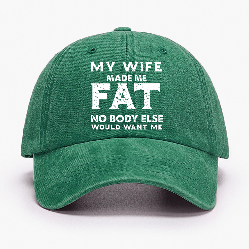 My Wife Made Me Fat No Body Else Would Want Me Funny Husband Family Cap-Maturelion