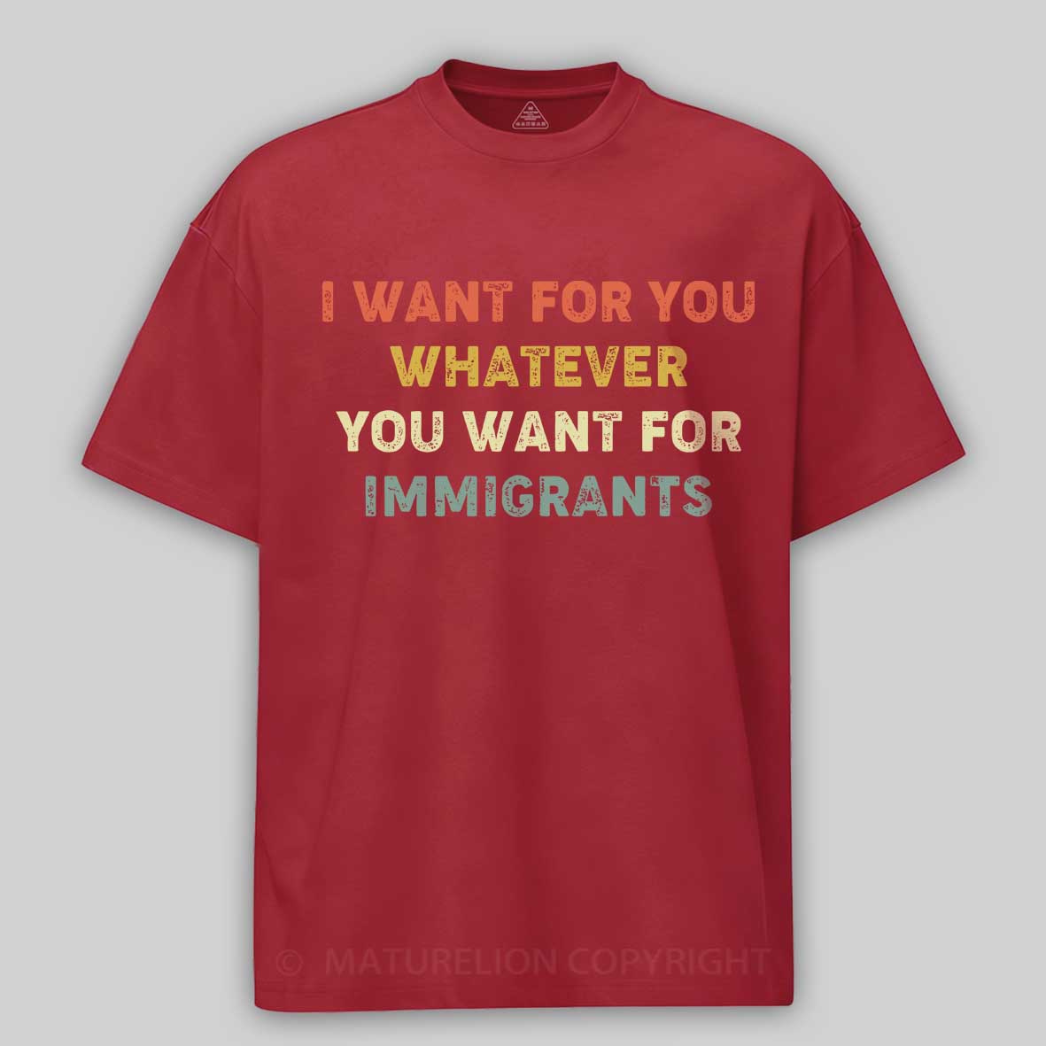 Maturelion I Want For You Whatever You Want For Immigrants Cotton T-shirt