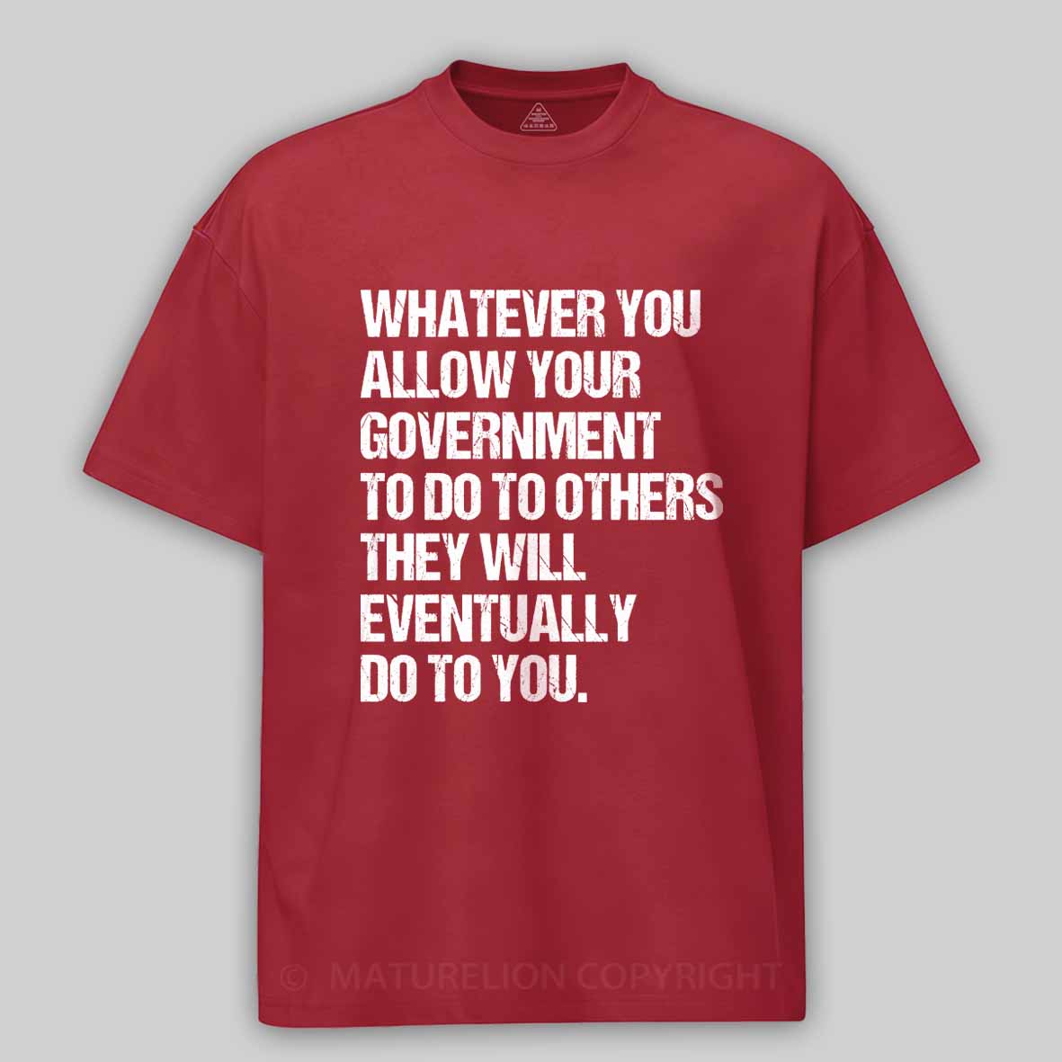 Maturelion Whatever You Allow Your Government To Do To Others They Will Eventually Do To You Cotton T-shirt