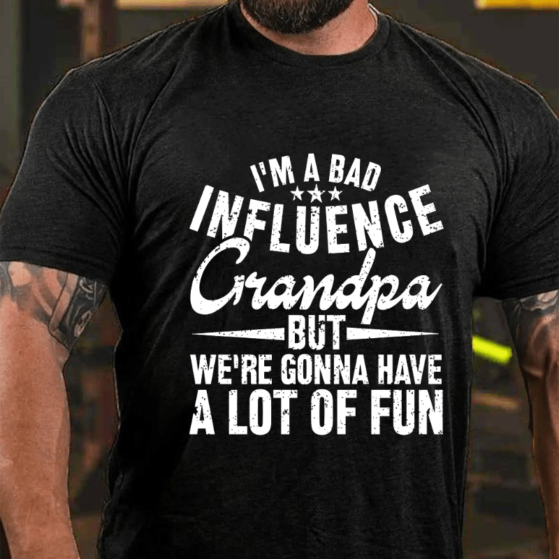 I'm A Bad Influence Grandpa But We'Re Gonna Have A Lot Of Fun Cotton T-shirt-Maturelion
