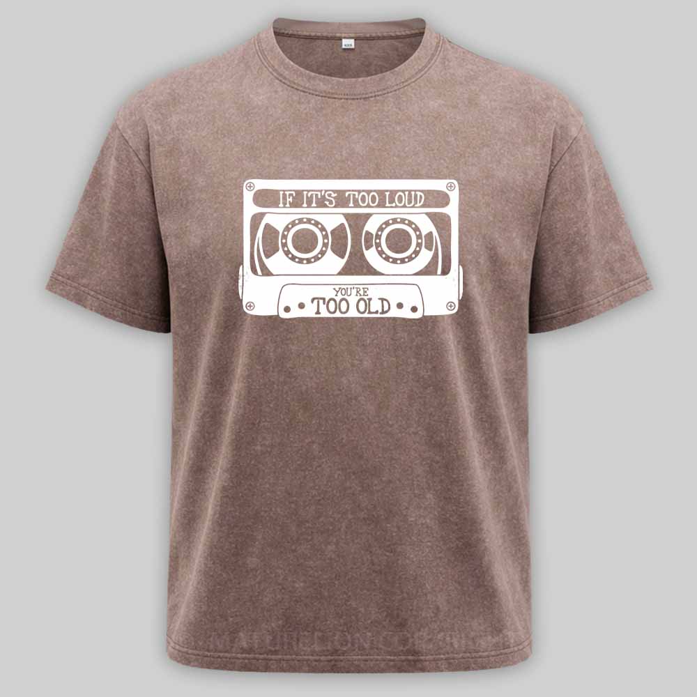 Maturelion If It's Too Loud, You're Too Old Washed T-shirt