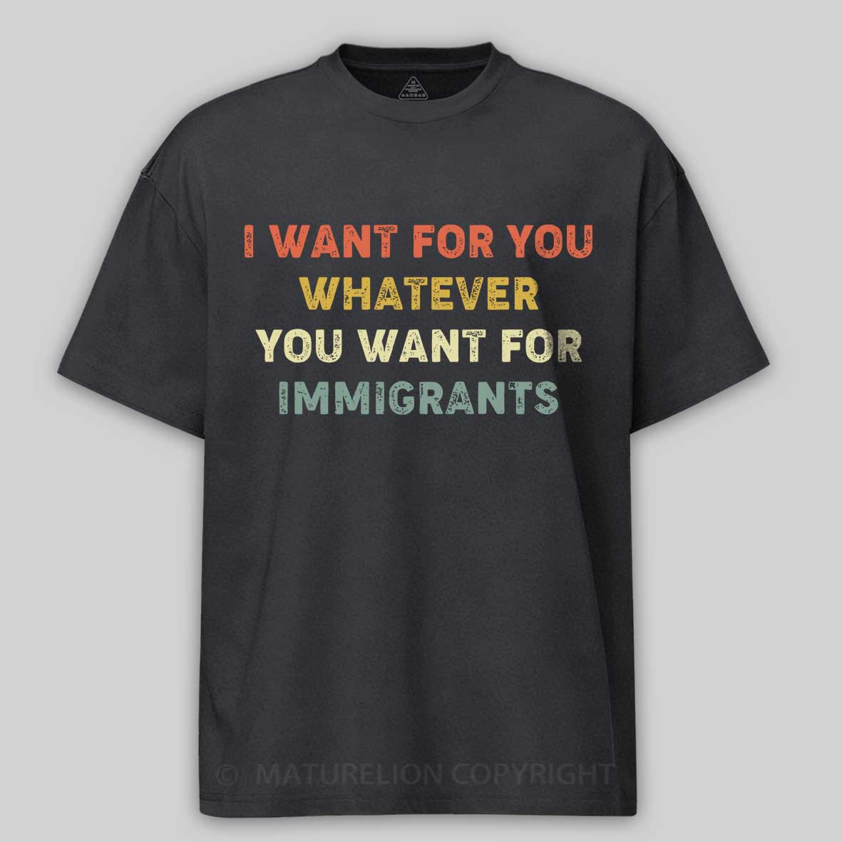 Maturelion I Want For You Whatever You Want For Immigrants Cotton T-shirt