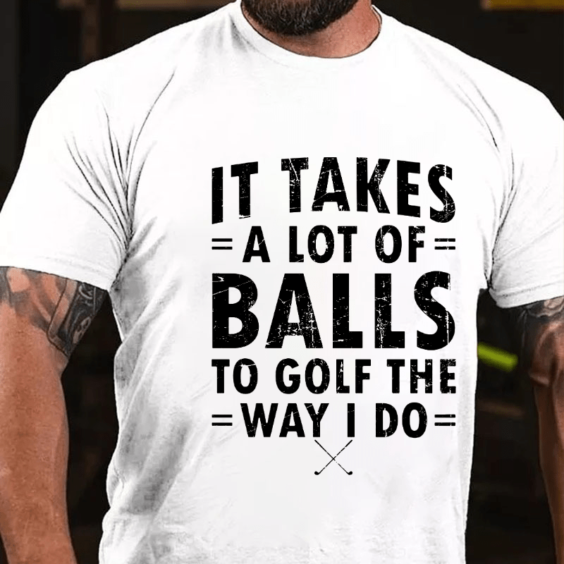 Maturelion It Takes A Lot Of Balls To Golf Like I Do Cotton T-shirt (Free Customization)-Maturelion