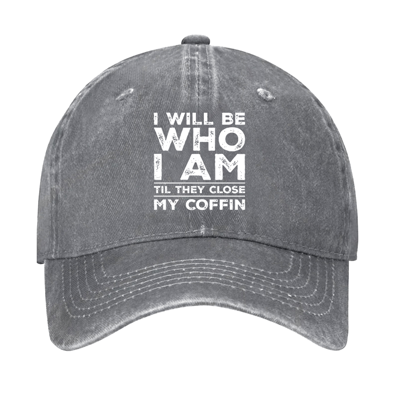 I Will Be Who I Am Til They Close My Coffin Cap-Maturelion