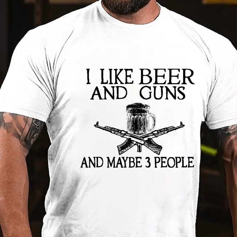 I Like Beer And Guns And Maybe 3 People Funny Custom Cotton T-shirt