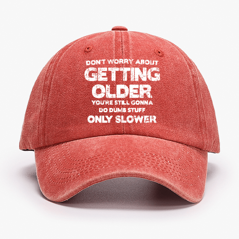 Don't Worry About Getting Older You're Still Gonna Do Dumb Stuff Only Slower Cap-Maturelion
