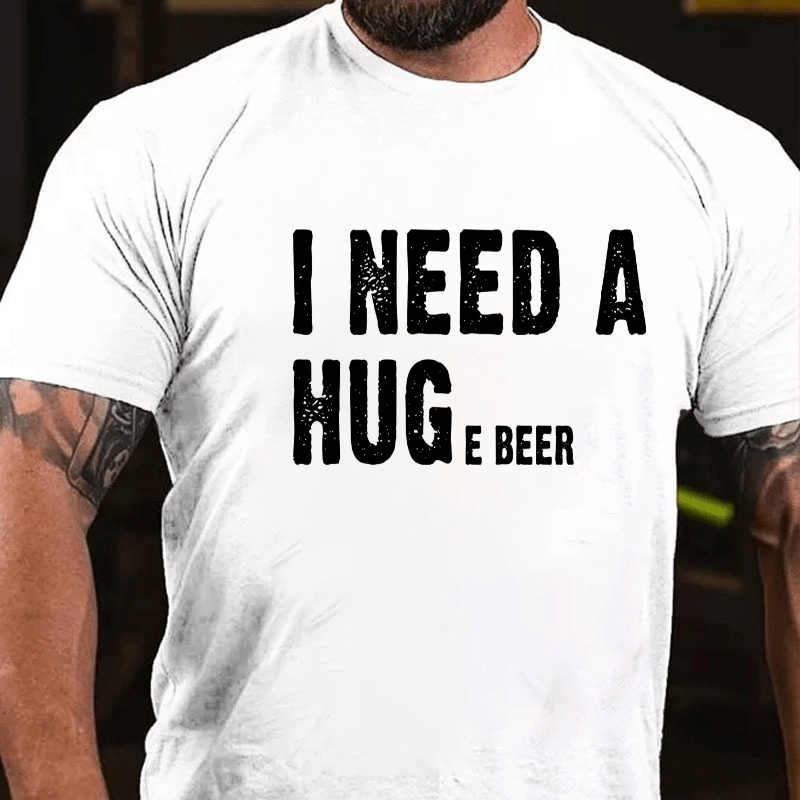 I Need A Huge Beer Cotton T-shirt-Maturelion