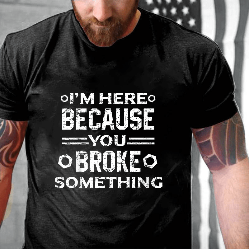 Maturelion I'm Here Because You Broke Something Funny Handyman Cotton T-shirt (Free Customization)-Maturelion