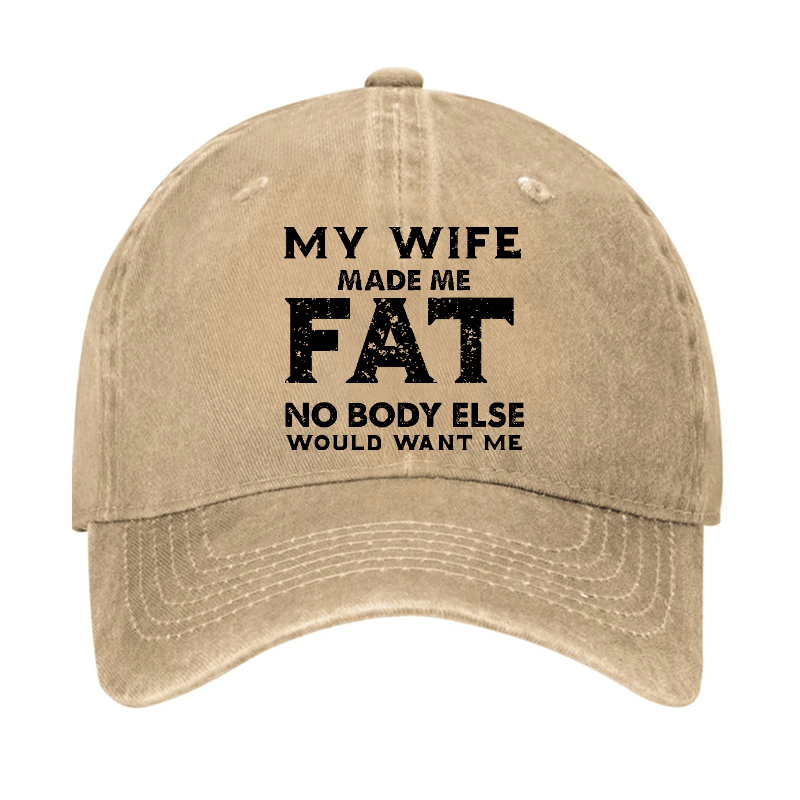 My Wife Made Me Fat No Body Else Would Want Me Funny Husband Family Cap-Maturelion