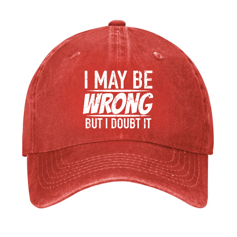 I May Be Wrong But I Doubt It Funny Sarcastic Cap-Maturelion