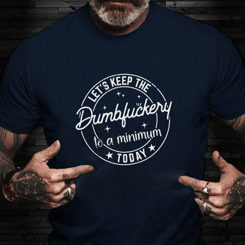 Let's Keep The Dumbfuckery To A Minimum Today Cotton T-shirt (Free Customization)-Maturelion