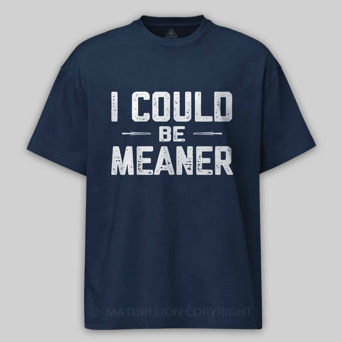 Maturelion I Could Be Meaner, Funny Adult Humor Cotton T-shirt