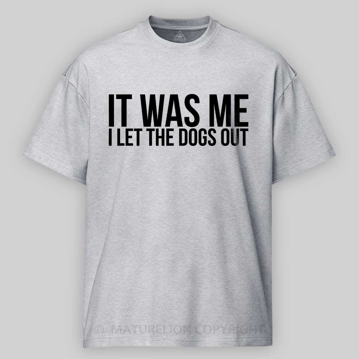 Maturelion Sarcastic Funny It Was Me I Let The Dogs Out  Cotton T-shirt