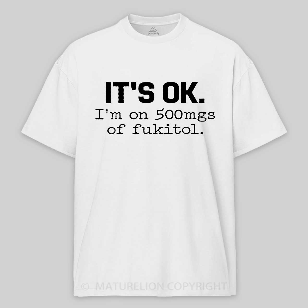 It's OK I'm On 500mgs of Fukitol Cotton T-shirt