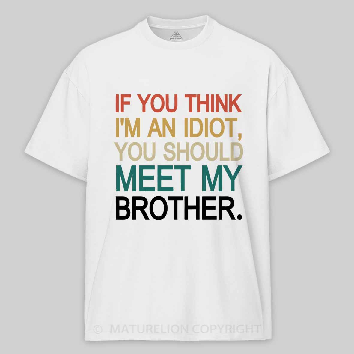 Maturelion If You Think I'm An Idiot you should meet my brother Cotton T-shirt
