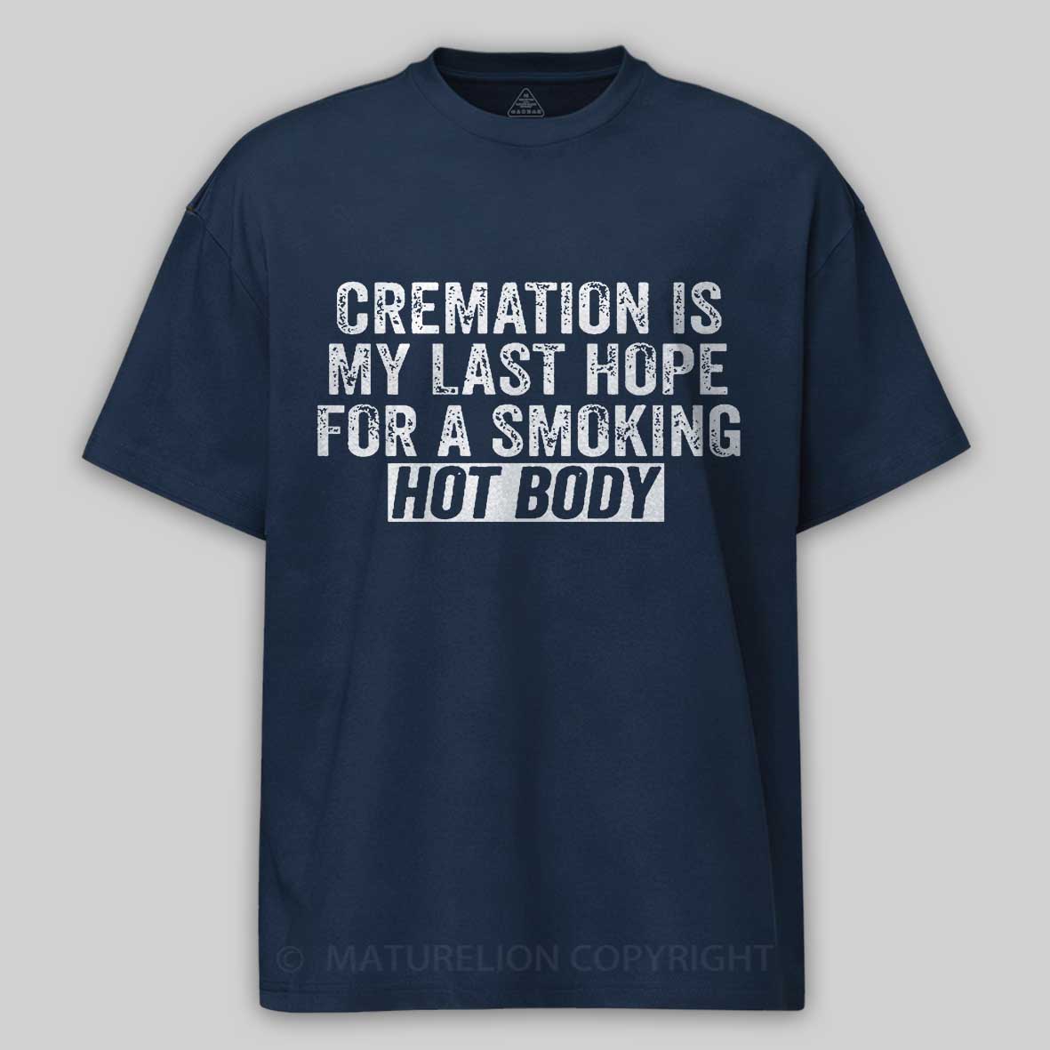 Maturelion Cremation Is My Last Hope For A Smoking Hot Body Unisex Cotton T-shirt 