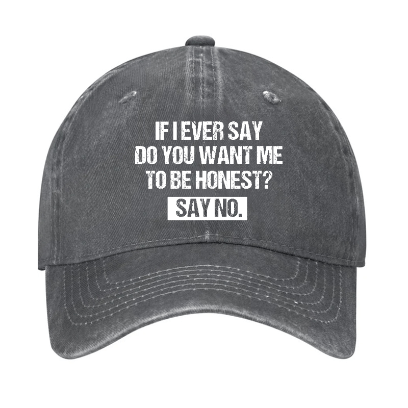 If I Ever Say Do You Want Me To Be Honest Say No Funny Sarcastic Cap-Maturelion