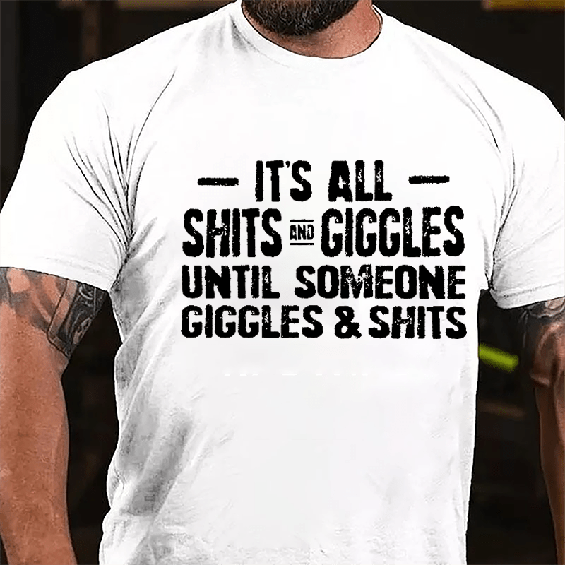 It's All Shits And Giggles Until Someone Giggles & Shits Cotton T-shirt-Maturelion