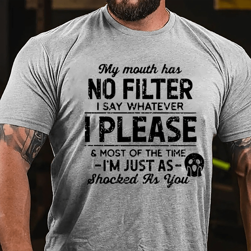 My Mouth Has No Filter I Say Whatever I Please And Most Of The Time I'm Just As Shocked As You Cotton T-shirt-Maturelion