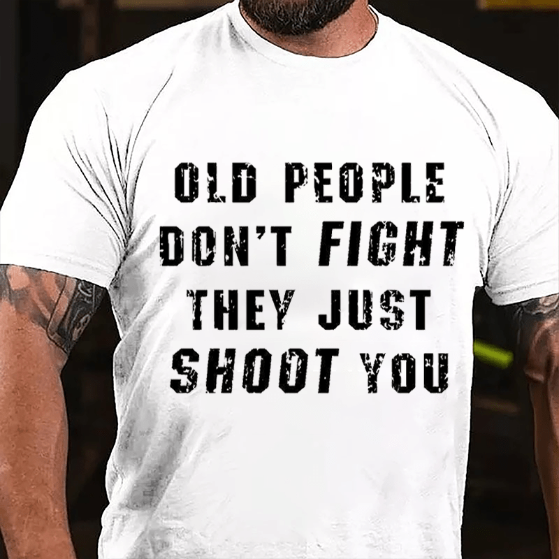 Old People Don't Fight They Just Shoot You Cotton T-shirt (Free Customization)