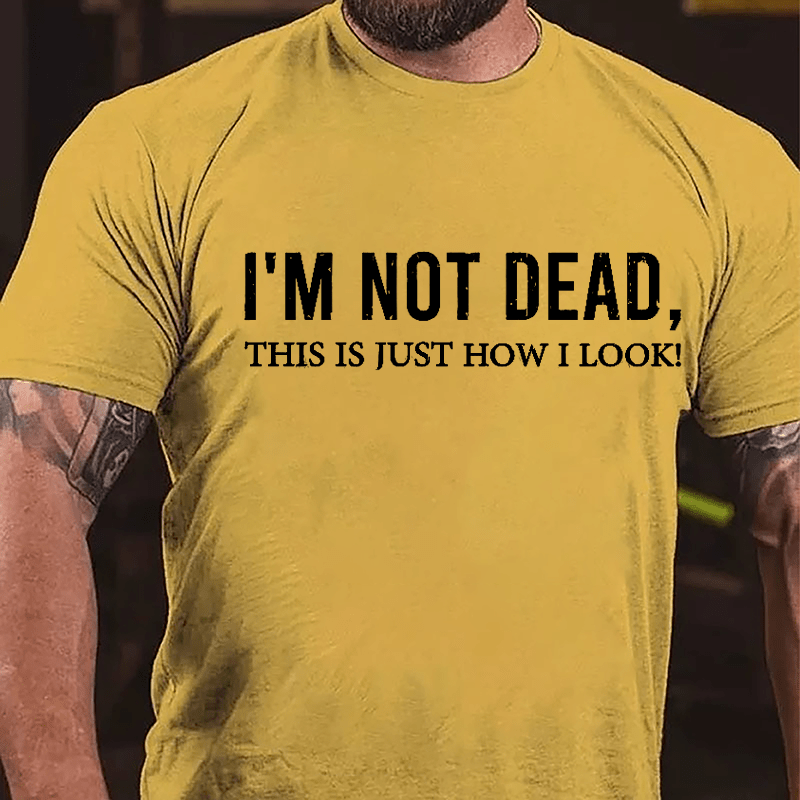 I'm Not Dead This Is Just How I Look Cotton T-shirt-Maturelion
