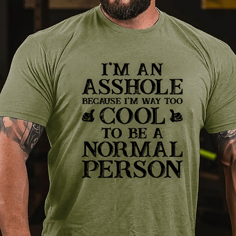 I'm An Asshole Because I'm Way Too Cool To Be A Normal Person Cotton T-shirt-Maturelion