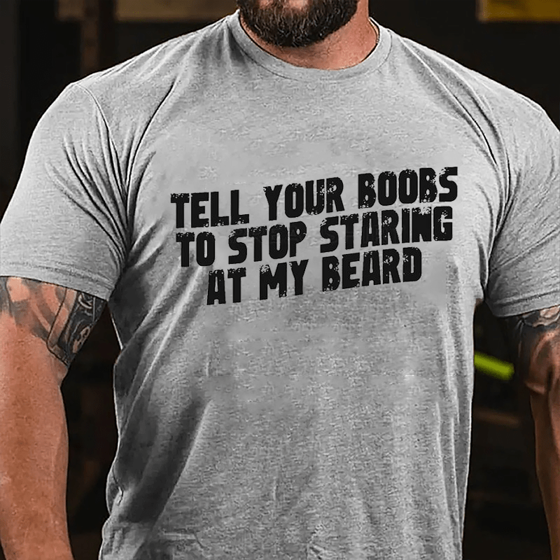 Tell Your Boobs To Stop Staring At My Beard Funny Cotton T-shirt-Maturelion