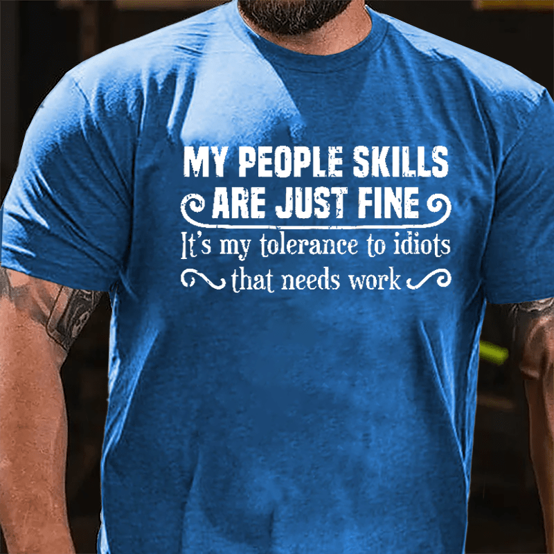 My People Skills Are Just Fine It's My Tolerance To Idiots That Needs Work Humorous Cotton T-shirt-Maturelion