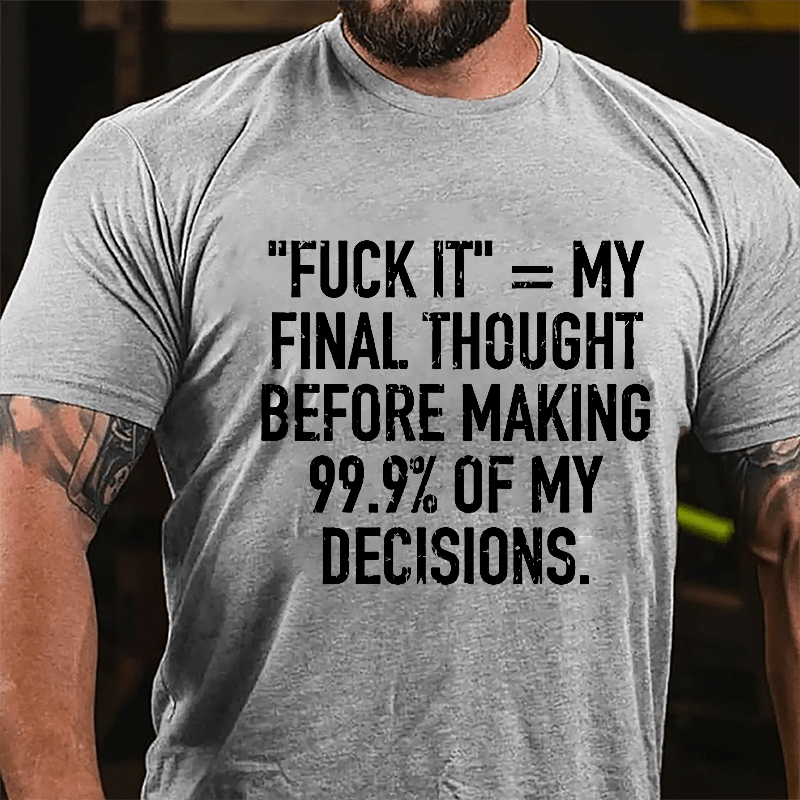 "Fuck It" My Final Thought Before Making 99.9% Of My Decidions Cotton T-shirt-Maturelion