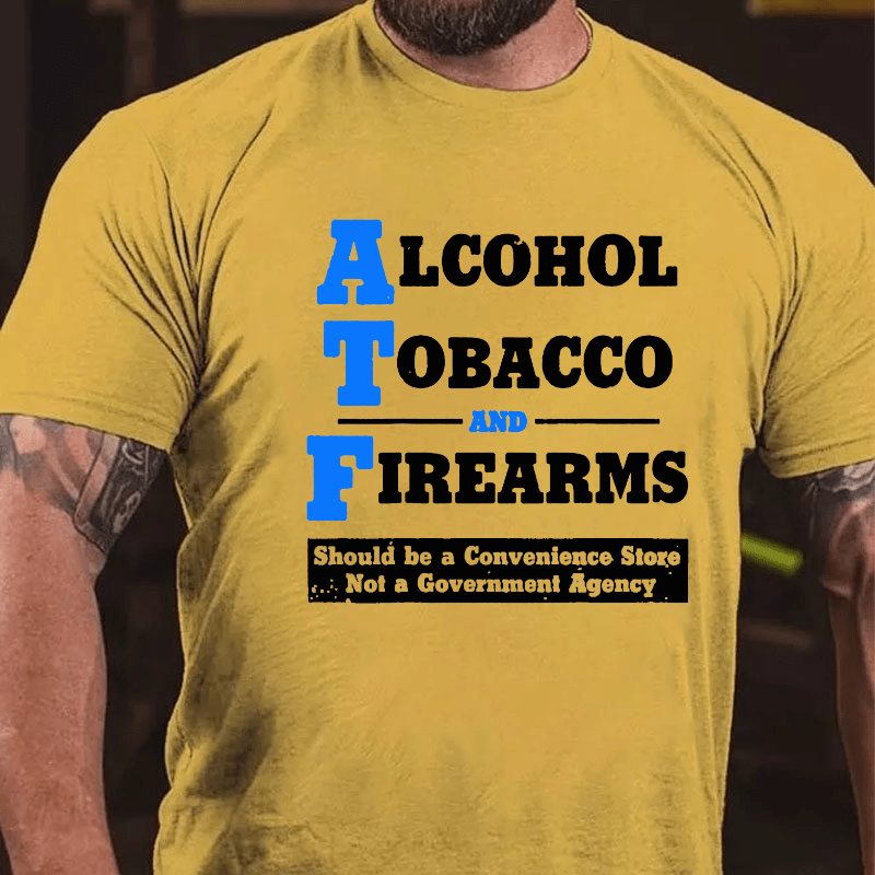 Alcohol Tobacco And Firearms Should A Convenience Store Not A Government Agency Cotton T-shirt-Maturelion