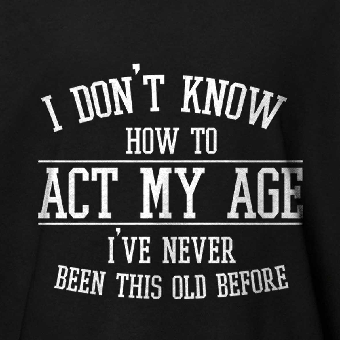 Maturelion Funny Old People Sayings, I Don't Know How To Act My Age Cotton T-shirt