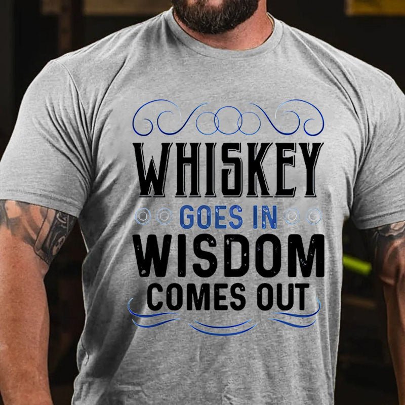 WHISKEY GOES IN WISDOM COMES OUT Cotton T-shirt-Maturelion