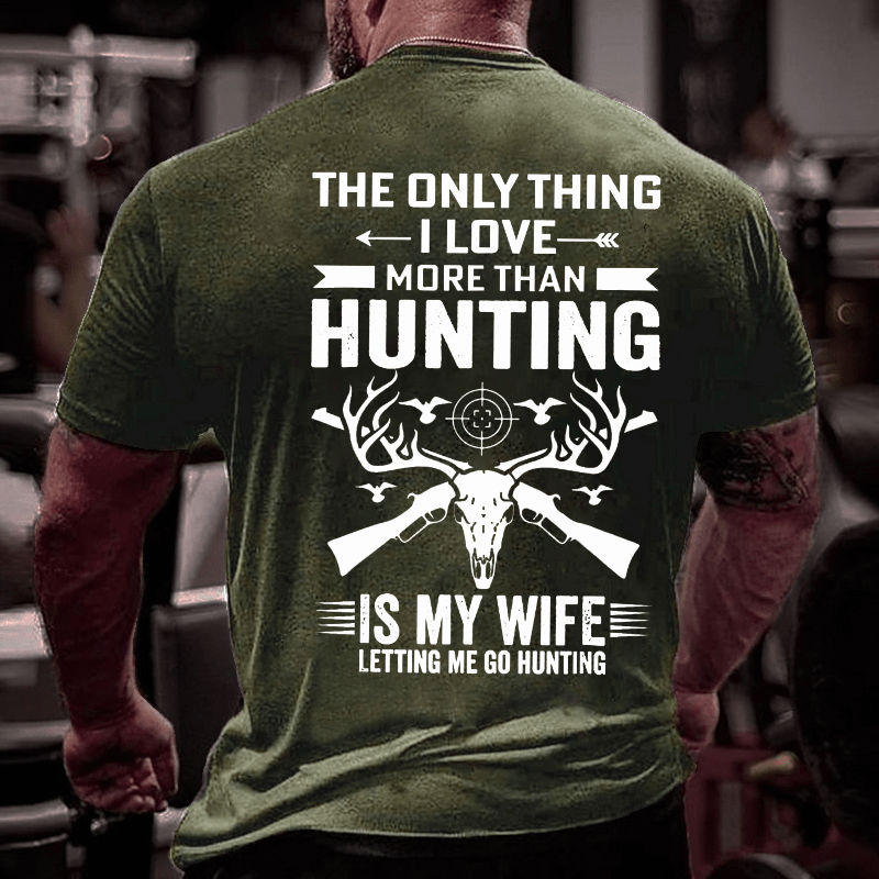 The Only Thing I Love More Than Hunting Is My Wife Letting Me Go Hunting Cotton T-shirt (Free Customization)
