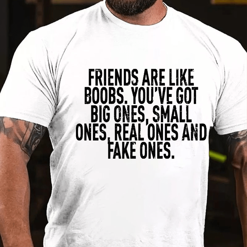 Friends Are Like Boobs. You've Got Big Ones. Small Ones. Real Ones And Fake Ones Cotton T-shirt-Maturelion