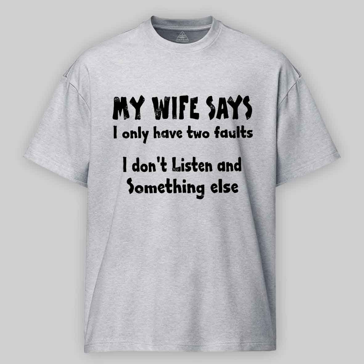 My Wife Says I Only Have Two Faults I Don't Listen And Something Else Cotton T-shirt -Maturelion