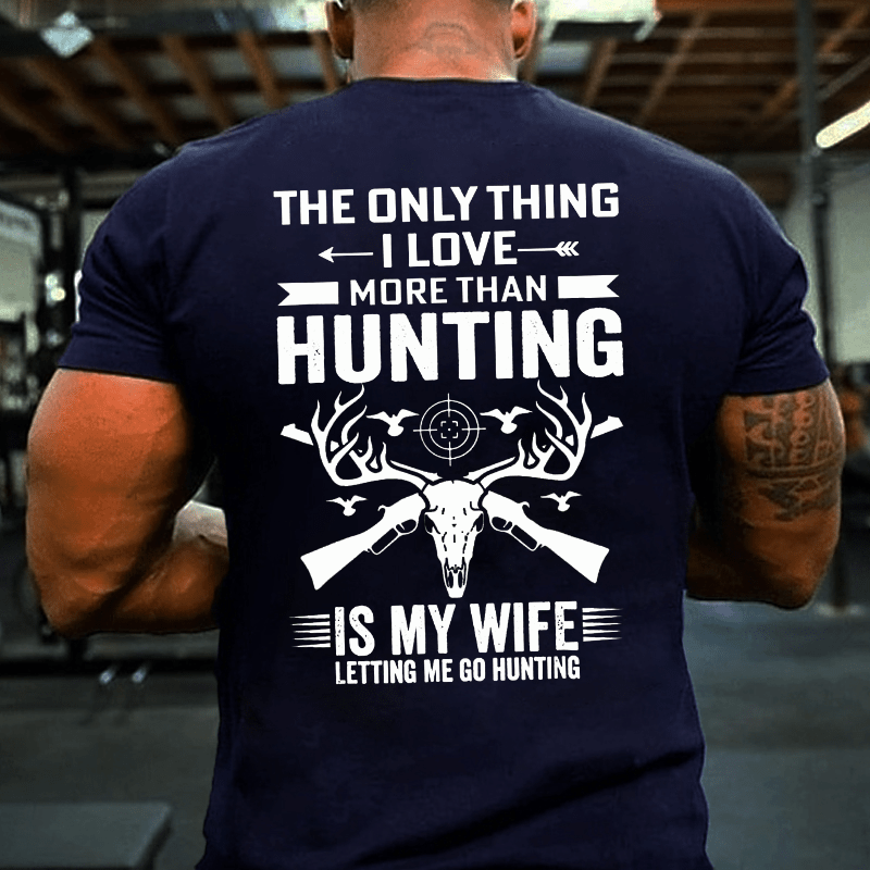 The Only Thing I Love More Than Hunting Is My Wife Letting Me Go Hunting Cotton T-shirt (Free Customization)