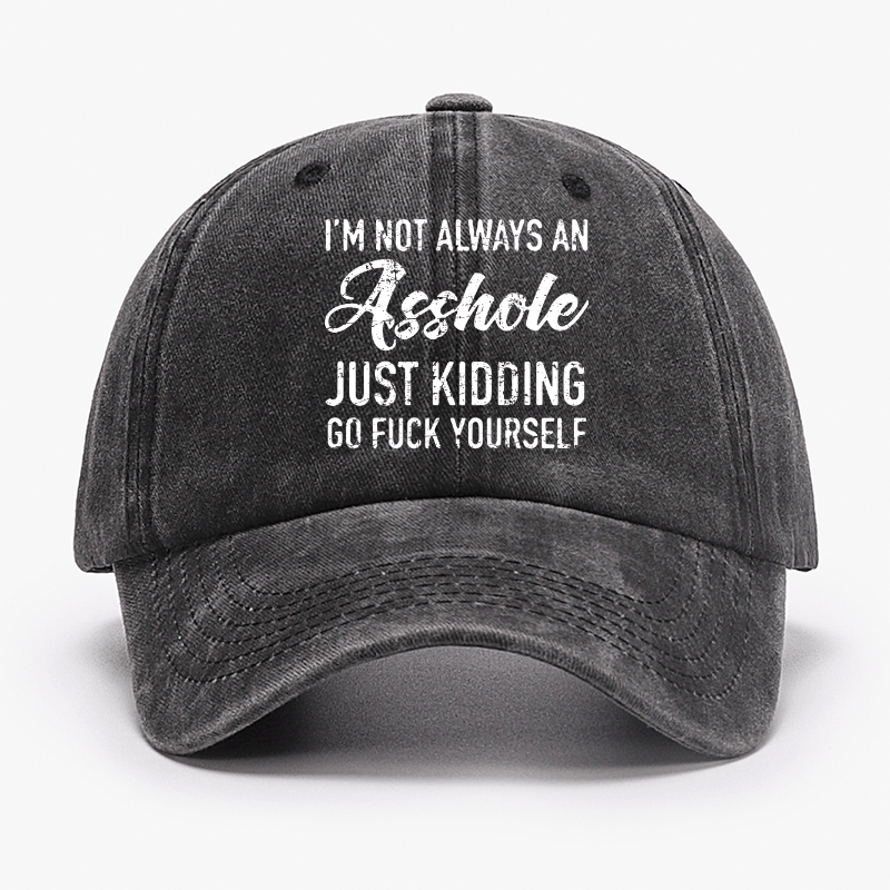 I'm Not Always An Asshole Just Kidding Go Fuck Yourself Baseball Cap-Maturelion