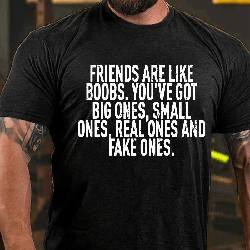Friends Are Like Boobs. You've Got Big Ones. Small Ones. Real Ones And Fake Ones Cotton T-shirt-Maturelion