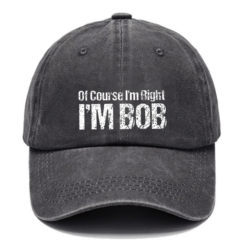 Of Course I'm Right I'm Bob Funny Cap -Maturelion
