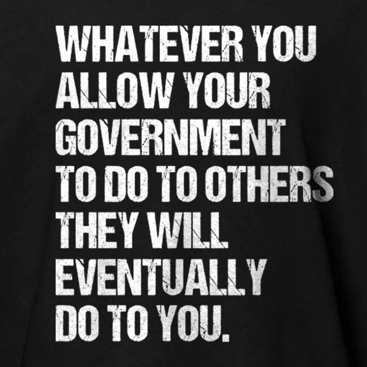 Maturelion Whatever You Allow Your Government To Do To Others They Will Eventually Do To You Cotton T-shirt