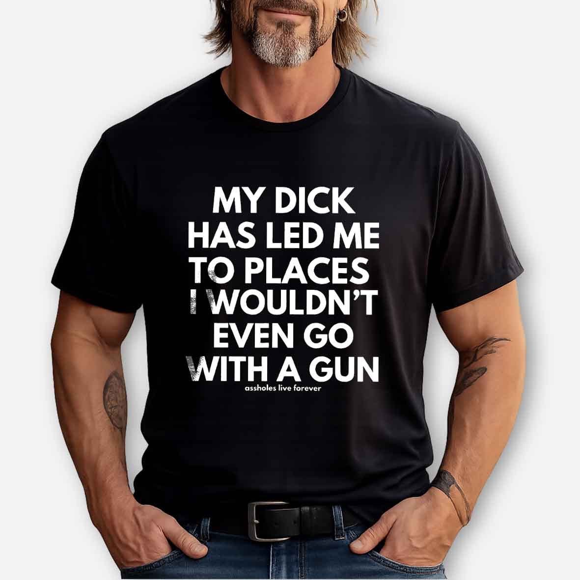 Maturelion Men's T-Shirt My Dick Has Led Me To Places I Wouldn't Even Go With A Gun T-Shirt 