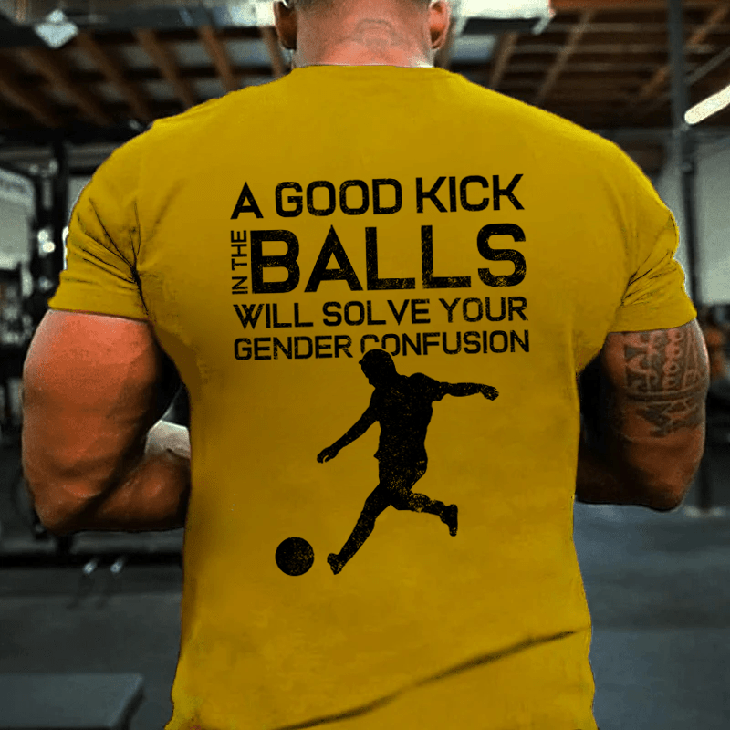 MATURELION A GOOD KICK BALLS WILL SOLVE YOUR GENDER CONFUSION COTTON T-SHIRT-Maturelion