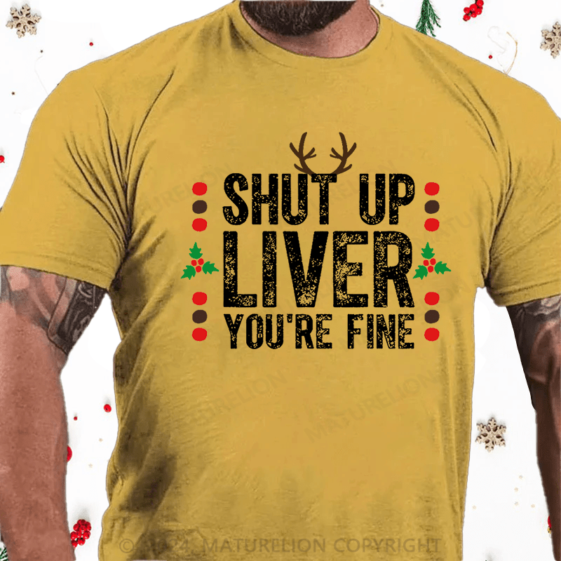 Maturelion Christmas T-Shirt Shut Up Liver You're Fine Cotton T-shirt (Free Customization)