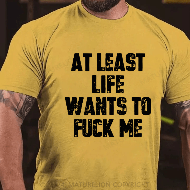 Maturelion At Least Life Wants To Fuck Me Unisex Cotton T-shirt 